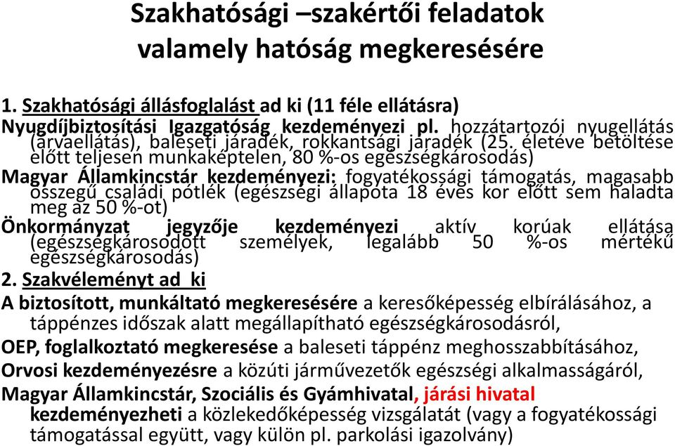 életéve betöltése előtt teljesen munkaképtelen, 80 %-os egészségkárosodás) Magyar Államkincstár kezdeményezi: fogyatékossági támogatás, magasabb összegű családi pótlék (egészségi állapota 18 éves kor