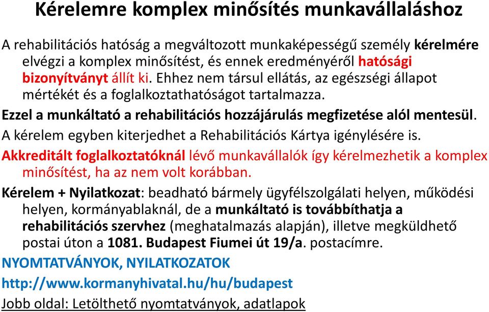 A kérelem egyben kiterjedhet a Rehabilitációs Kártya igénylésére is. Akkreditált foglalkoztatóknál lévő munkavállalók így kérelmezhetik a komplex minősítést, ha az nem volt korábban.