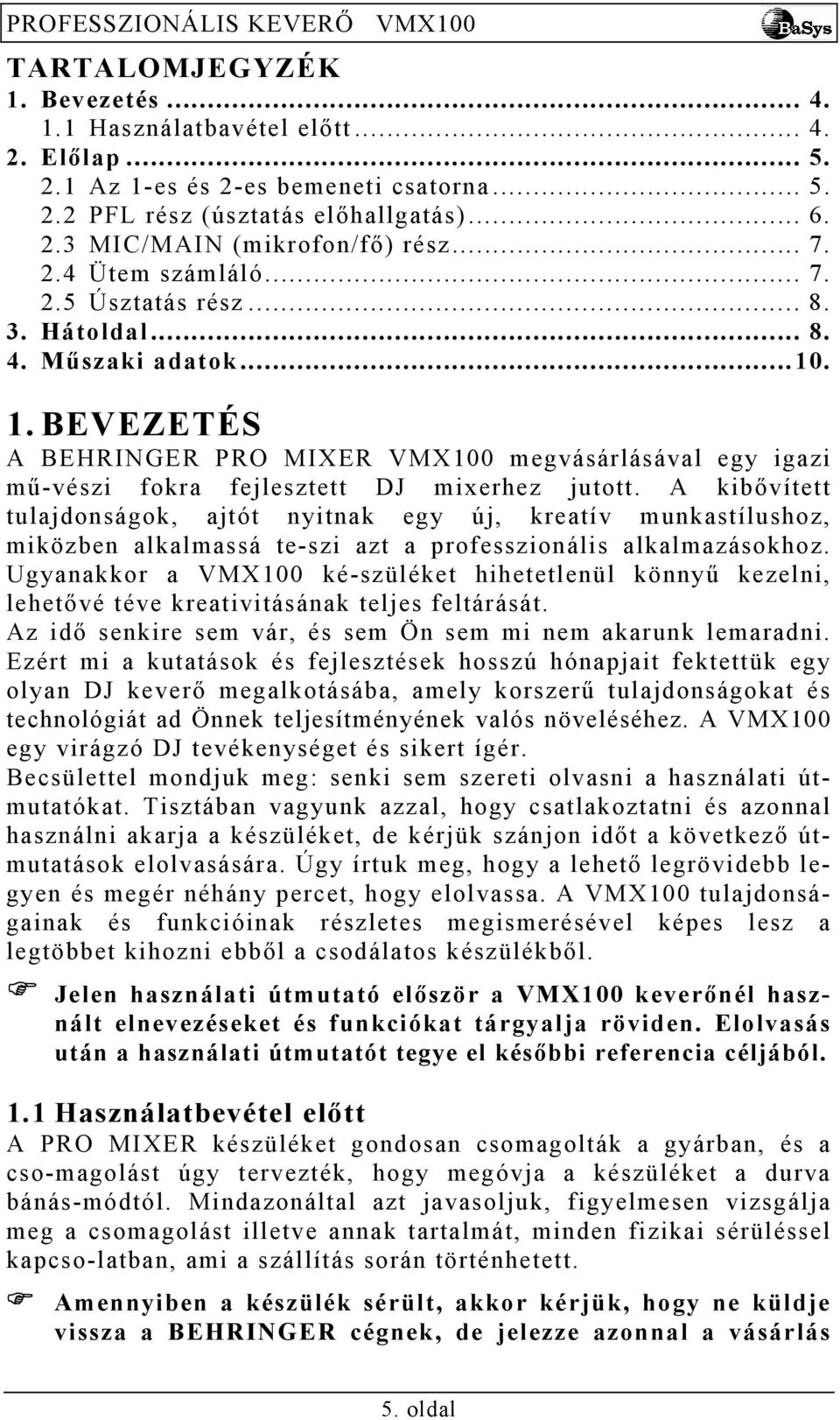 BEVEZETÉS A BEHRINGER PRO MIXER VMX100 megvásárlásával egy igazi mű-vészi fokra fejlesztett DJ mixerhez jutott.