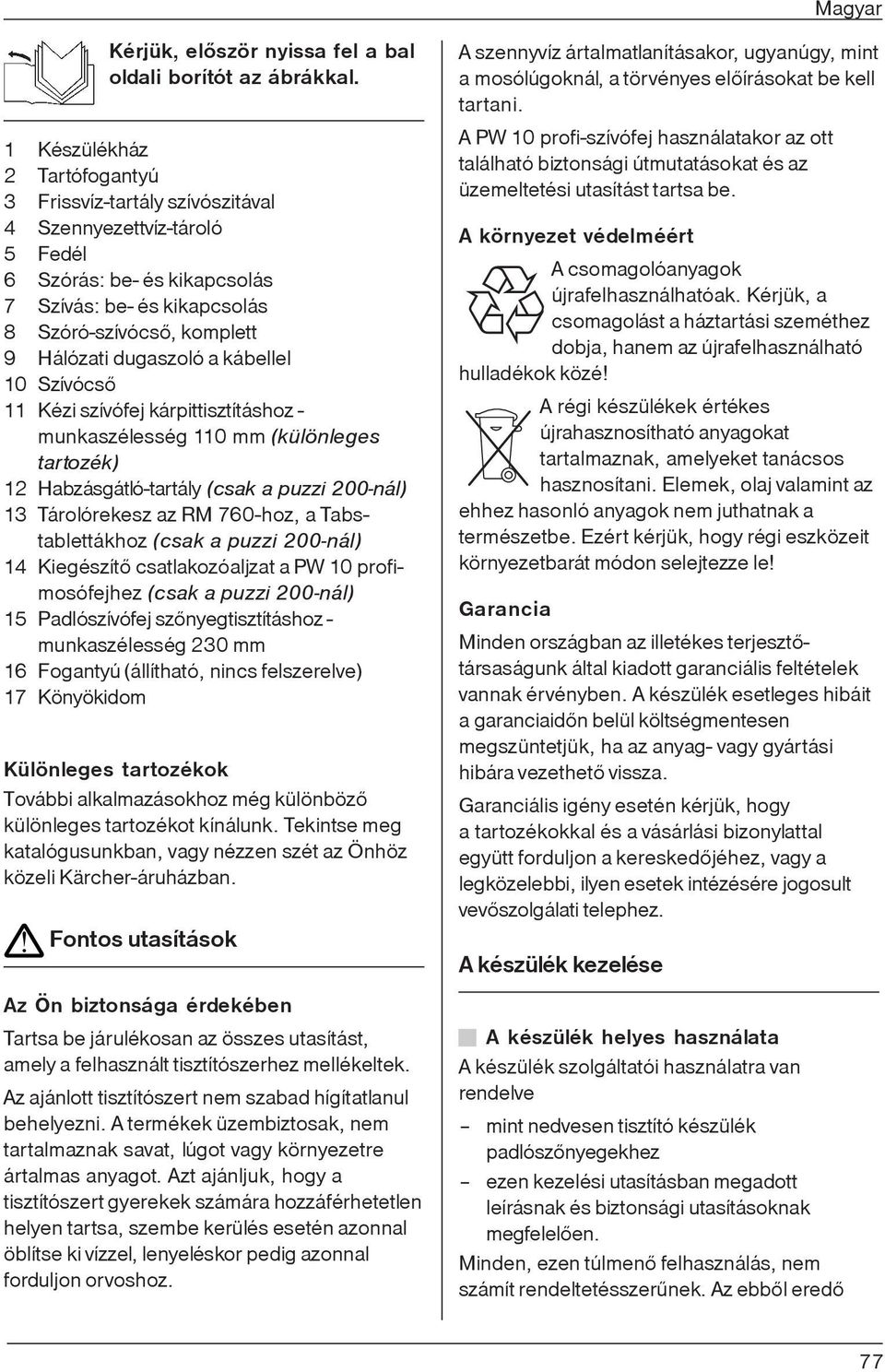 dugaszoló a kábellel 10 Szívócsõ 11 Kézi szívófej kárpittisztításhoz - munkaszélesség 110 mm (különleges tartozék) 12 Habzásgátló-tartály (csak a puzzi 200-nál) 13 Tárolórekesz az RM 760-hoz, a