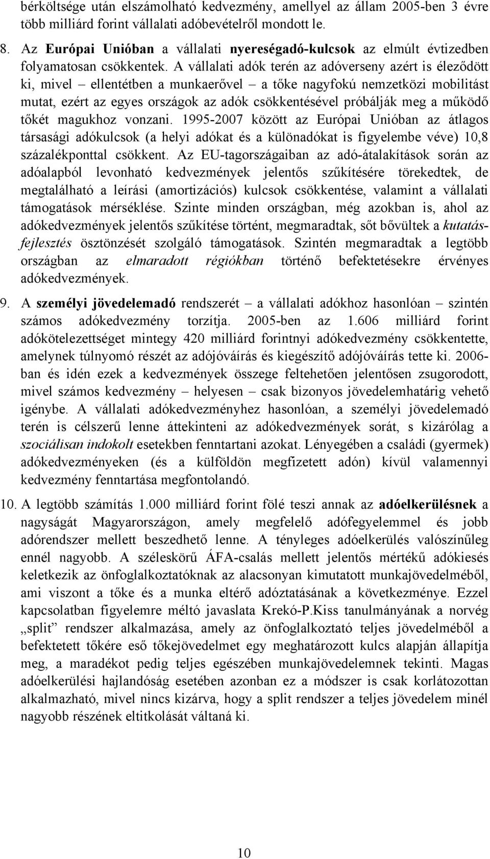 A vállalati adók terén az adóverseny azért is éleződött ki, mivel ellentétben a munkaerővel a tőke nagyfokú nemzetközi mobilitást mutat, ezért az egyes országok az adók csökkentésével próbálják meg a