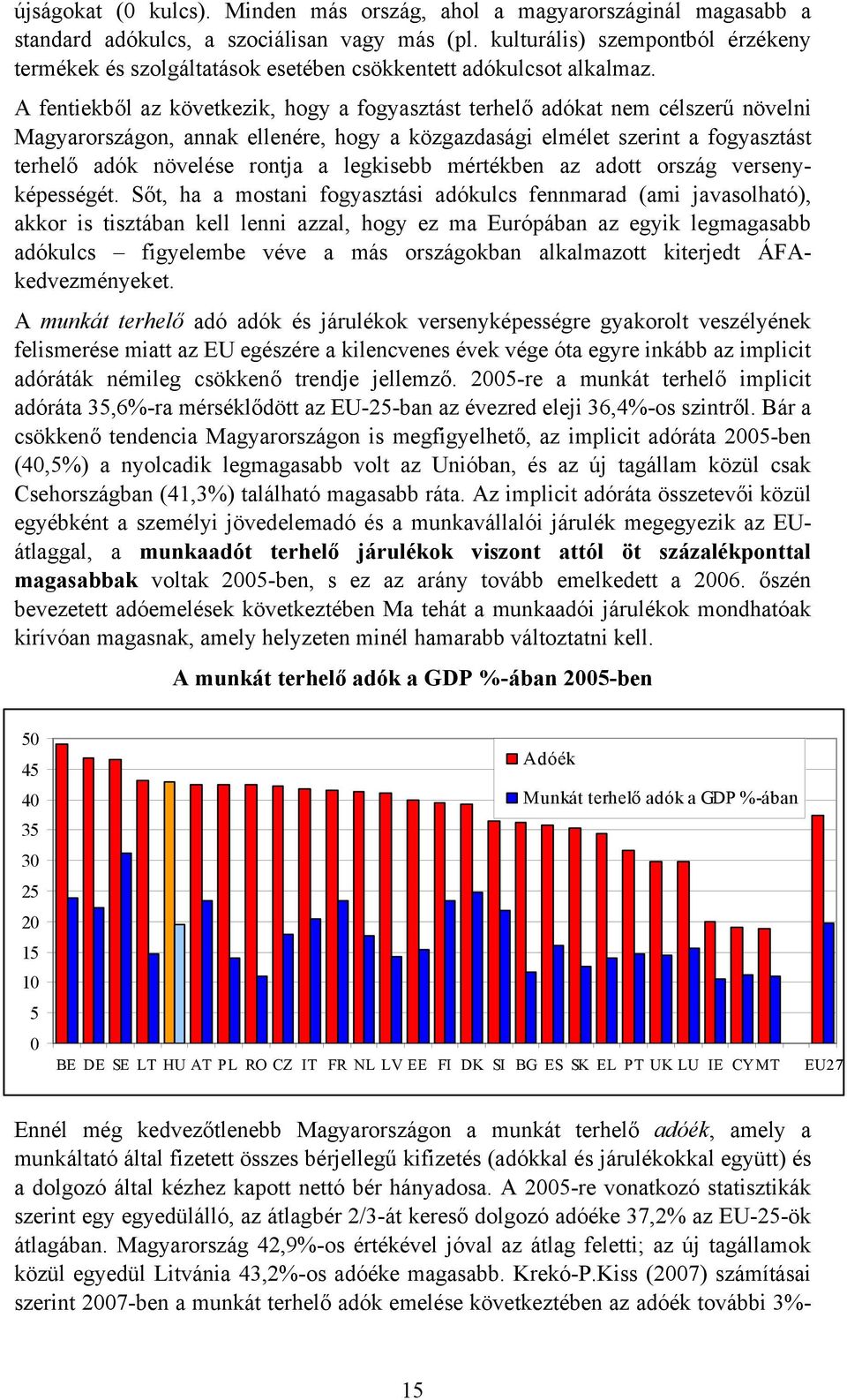 A fentiekből az következik, hogy a fogyasztást terhelő adókat nem célszerű növelni Magyarországon, annak ellenére, hogy a közgazdasági elmélet szerint a fogyasztást terhelő adók növelése rontja a