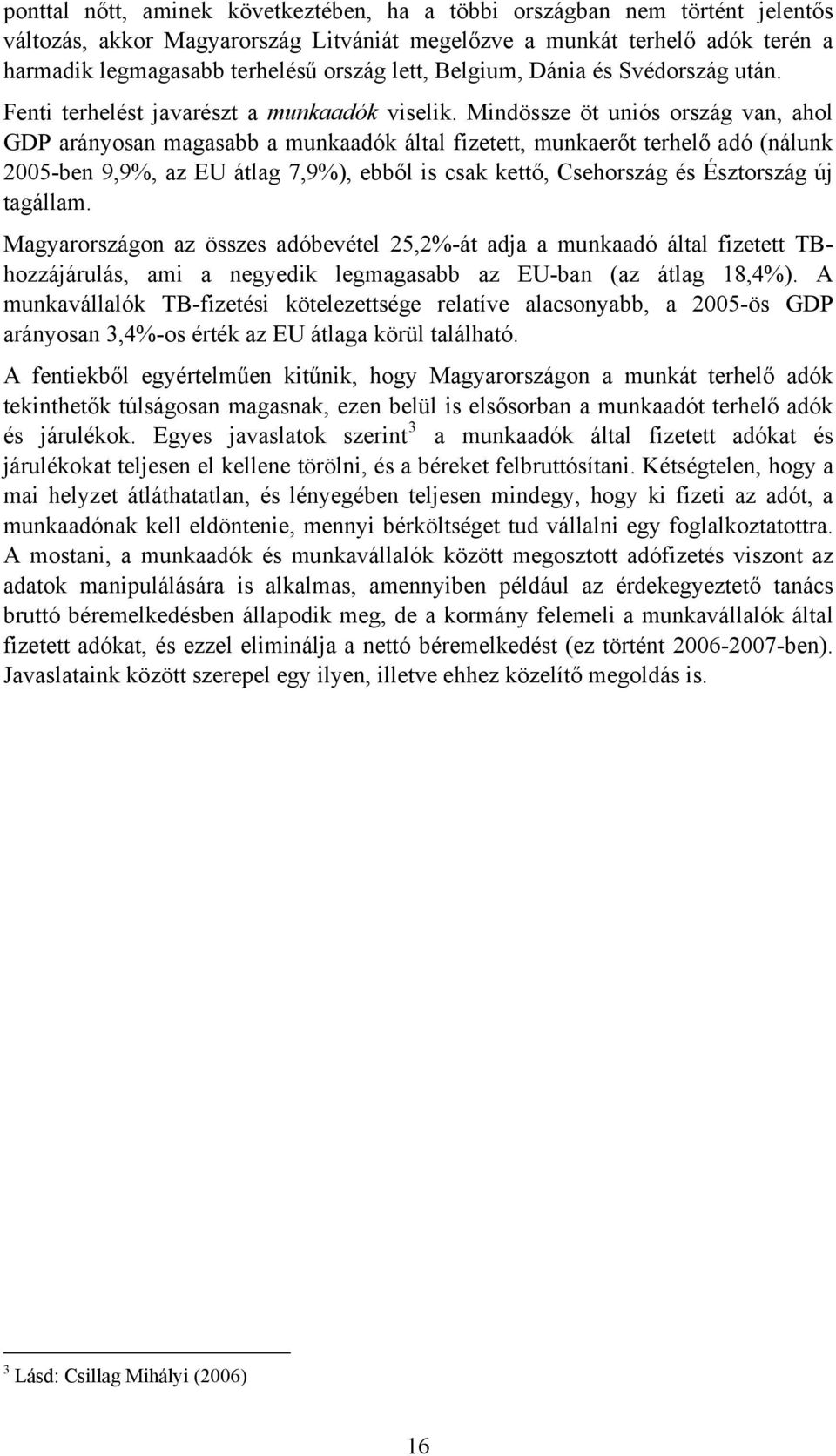 Mindössze öt uniós ország van, ahol GDP arányosan magasabb a munkaadók által fizetett, munkaerőt terhelő adó (nálunk 2005-ben 9,9%, az EU átlag 7,9%), ebből is csak kettő, Csehország és Észtország új