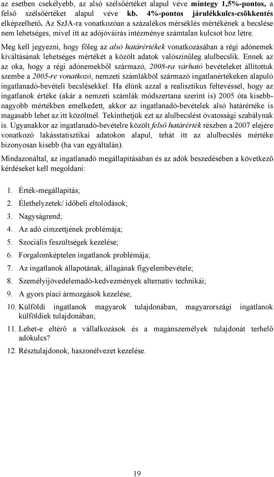 Meg kell jegyezni, hogy főleg az alsó határértékek vonatkozásában a régi adónemek kiváltásának lehetséges mértékét a közölt adatok valószínűleg alulbecslik.