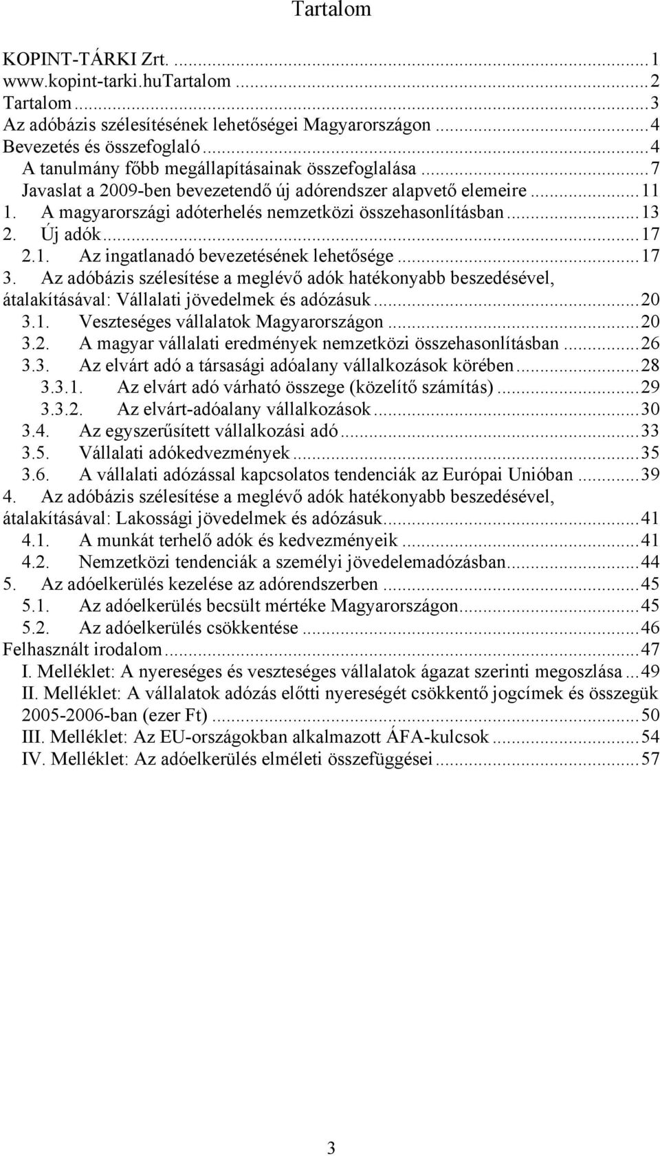 Új adók...17 2.1. Az ingatlanadó bevezetésének lehetősége...17 3. Az adóbázis szélesítése a meglévő adók hatékonyabb beszedésével, átalakításával: Vállalati jövedelmek és adózásuk...20 3.1. Veszteséges vállalatok Magyarországon.