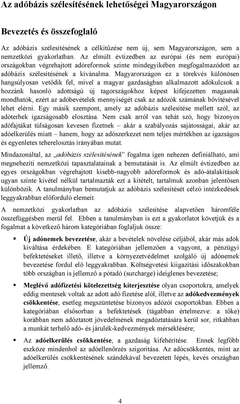 Magyarországon ez a törekvés különösen hangsúlyosan vetődik fel, mivel a magyar gazdaságban alkalmazott adókulcsok a hozzánk hasonló adottságú új tagországokhoz képest kifejezetten magasnak