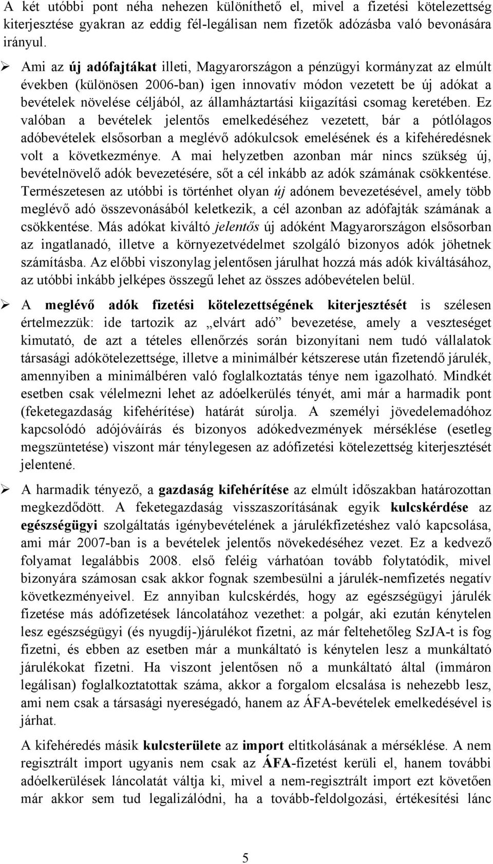 kiigazítási csomag keretében. Ez valóban a bevételek jelentős emelkedéséhez vezetett, bár a pótlólagos adóbevételek elsősorban a meglévő adókulcsok emelésének és a kifehéredésnek volt a következménye.