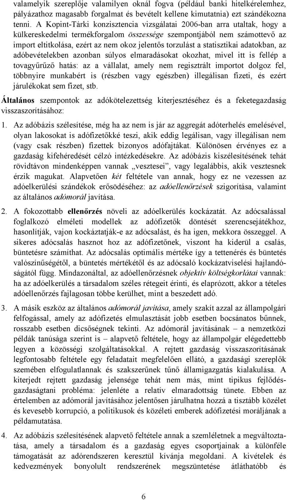 torzulást a statisztikai adatokban, az adóbevételekben azonban súlyos elmaradásokat okozhat, mivel itt is fellép a tovagyűrűző hatás: az a vállalat, amely nem regisztrált importot dolgoz fel,