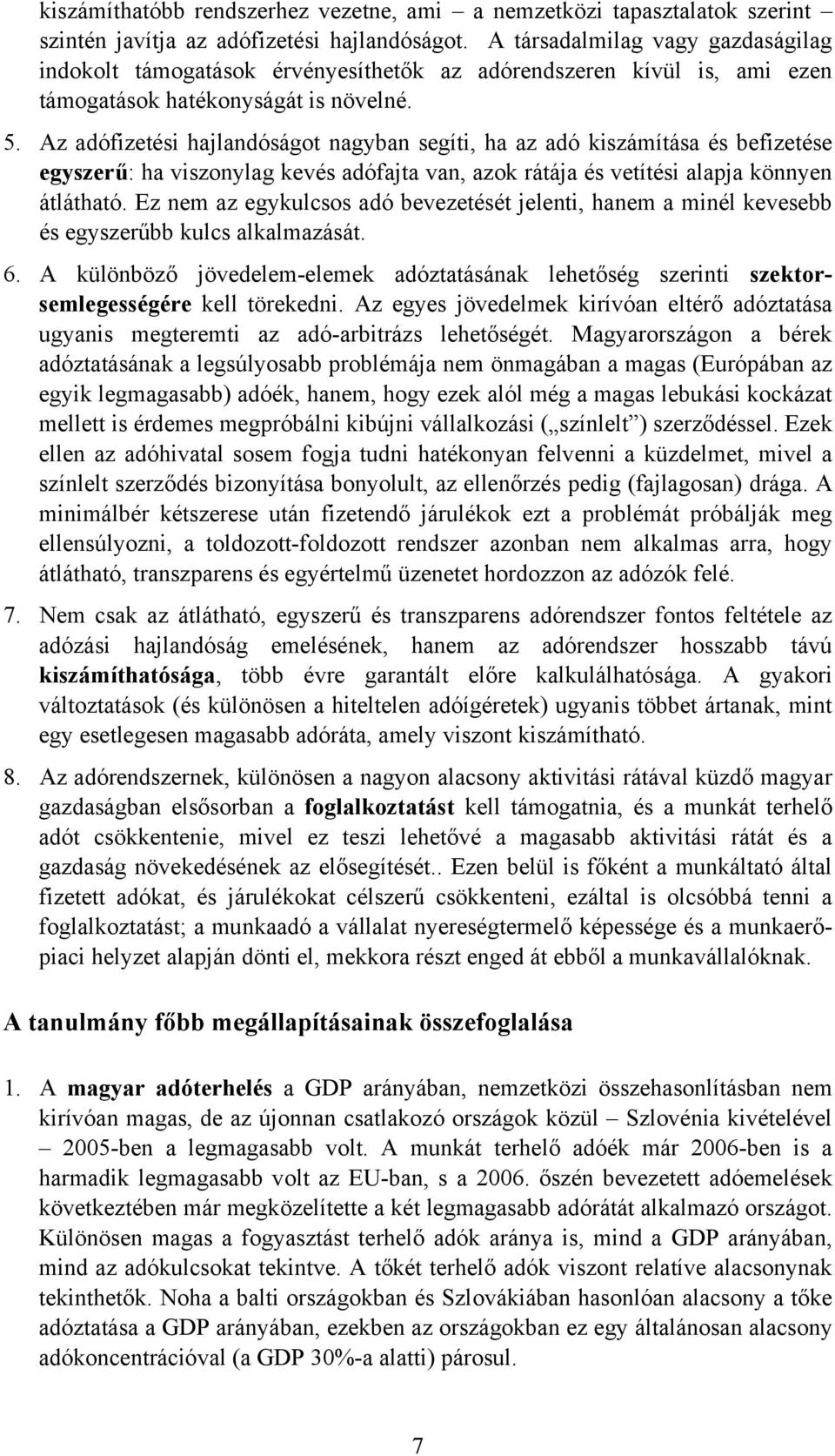 Az adófizetési hajlandóságot nagyban segíti, ha az adó kiszámítása és befizetése egyszerű: ha viszonylag kevés adófajta van, azok rátája és vetítési alapja könnyen átlátható.