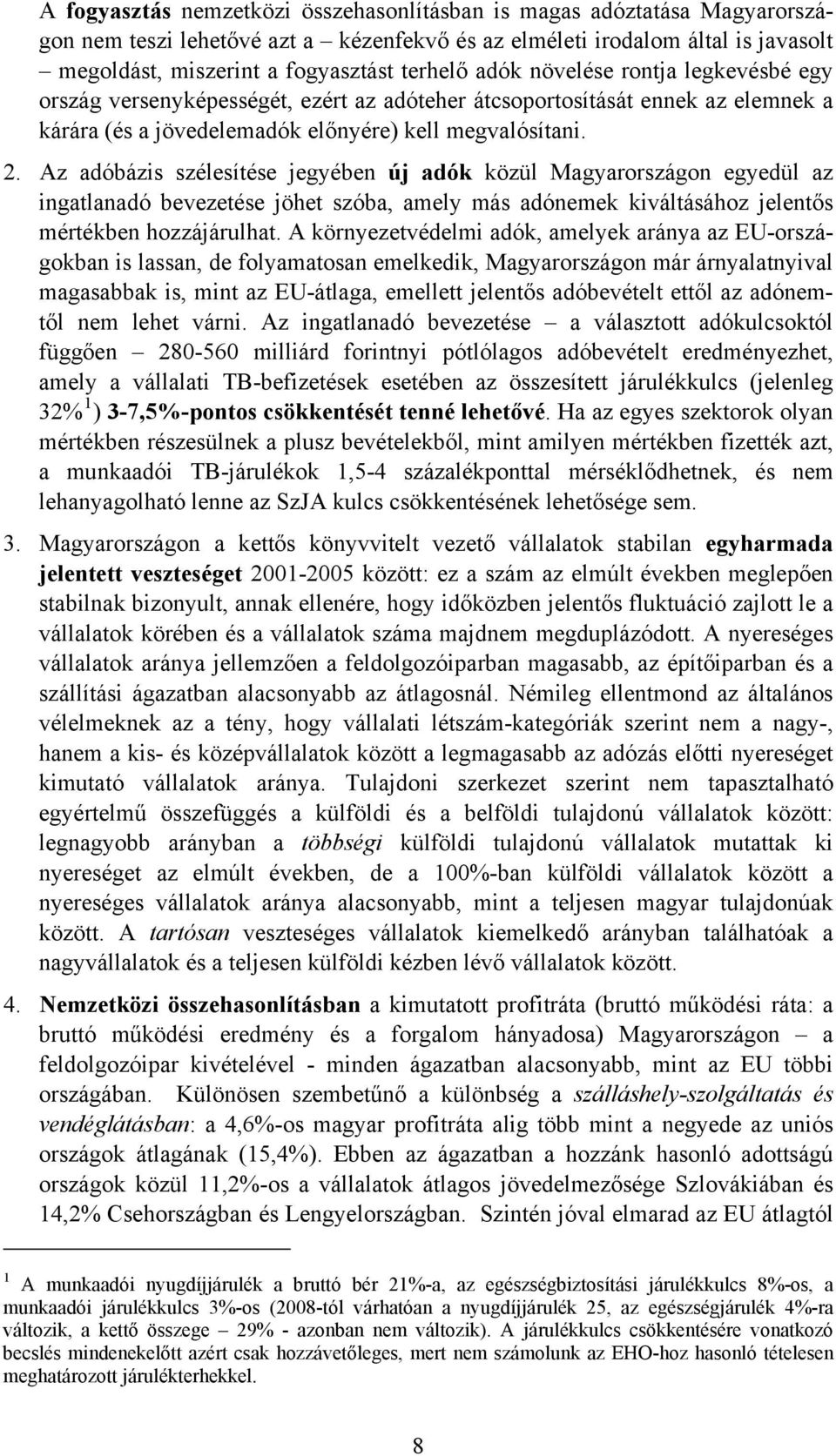 Az adóbázis szélesítése jegyében új adók közül Magyarországon egyedül az ingatlanadó bevezetése jöhet szóba, amely más adónemek kiváltásához jelentős mértékben hozzájárulhat.