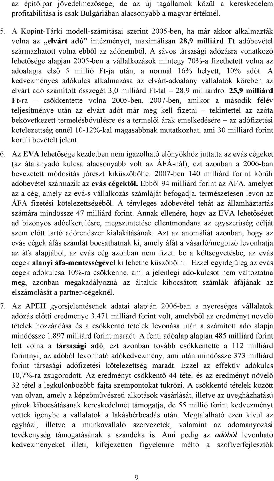 A sávos társasági adózásra vonatkozó lehetősége alapján 2005-ben a vállalkozások mintegy 70%-a fizethetett volna az adóalapja első 5 millió Ft-ja után, a normál 16% helyett, 10% adót.