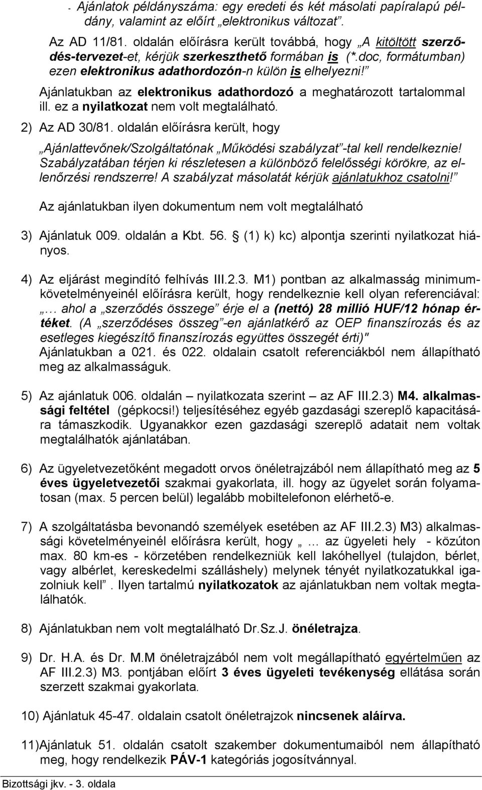 Ajánlatukban az elektronikus adathordozó a meghatározott tartalommal ill. ez a nyilatkozat nem volt megtalálható. 2) Az AD 30/81.