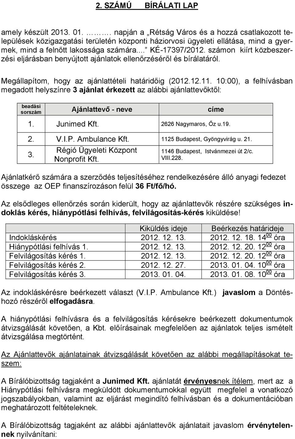 számon kiírt közbeszerzési eljárásban benyújtott ajánlatok ellenőrzéséről és bírálatáról. Megállapítom, hogy az ajánlattételi határidőig (2012.12.11.