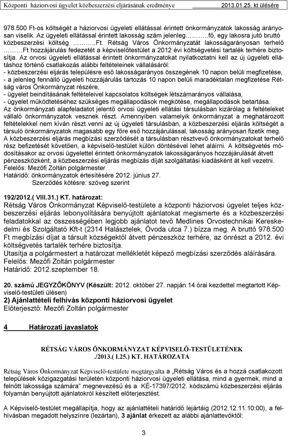 Rétság Város Önkormányzatát lakosságarányosan terhelő Ft hozzájárulás fedezetét a képviselőtestület a 2012 évi költségvetési tartalék terhére biztosítja.