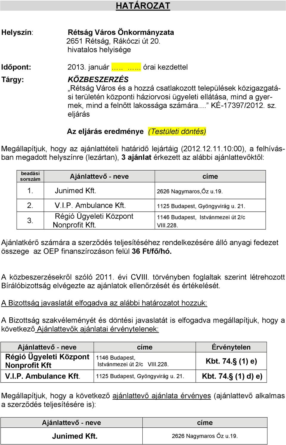 .. KÉ-17397/2012. sz. eljárás Az eljárás eredménye (Testületi döntés) Megállapítjuk, hogy az ajánlattételi határidő lejártáig (2012.12.11.