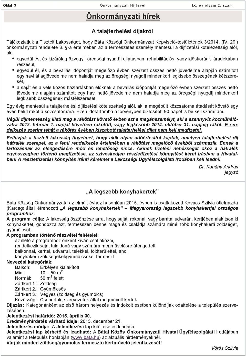 részesül, egyedül él, és a bevallás időpontját megelőzp évben szerzett összes nettó jövedelme alapján számított egy havi átlagjövedelme nem haladja meg az öregségi nyugdíj mindenkori legkisebb