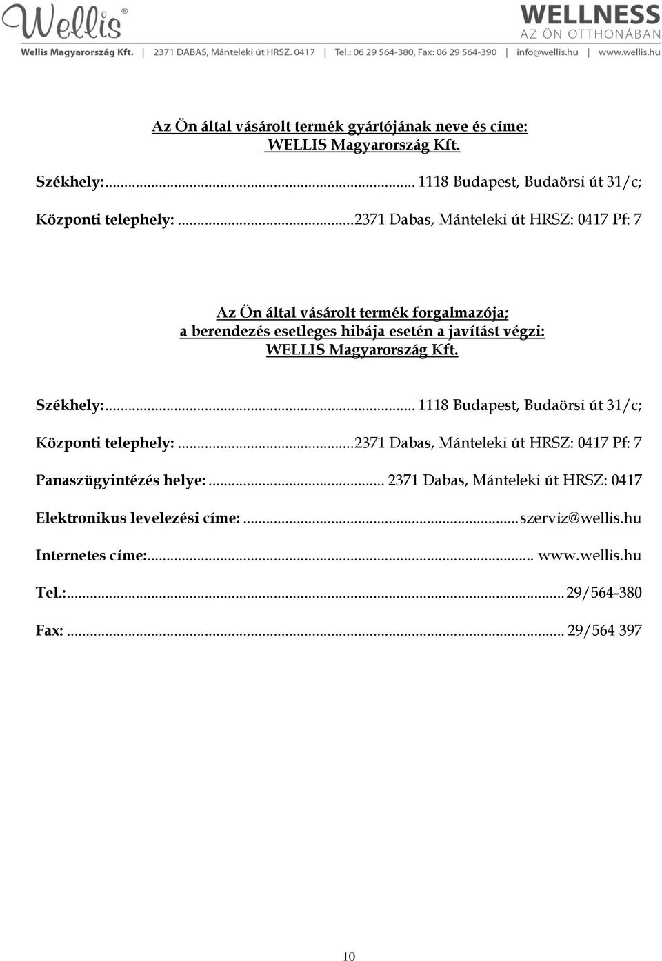 Magyarország Kft. Székhely:... 1118 Budapest, Budaörsi út 31/c; Központi telephely:... 2371 Dabas, Mánteleki út HRSZ: 0417 Pf: 7 Panaszügyintézés helye:.