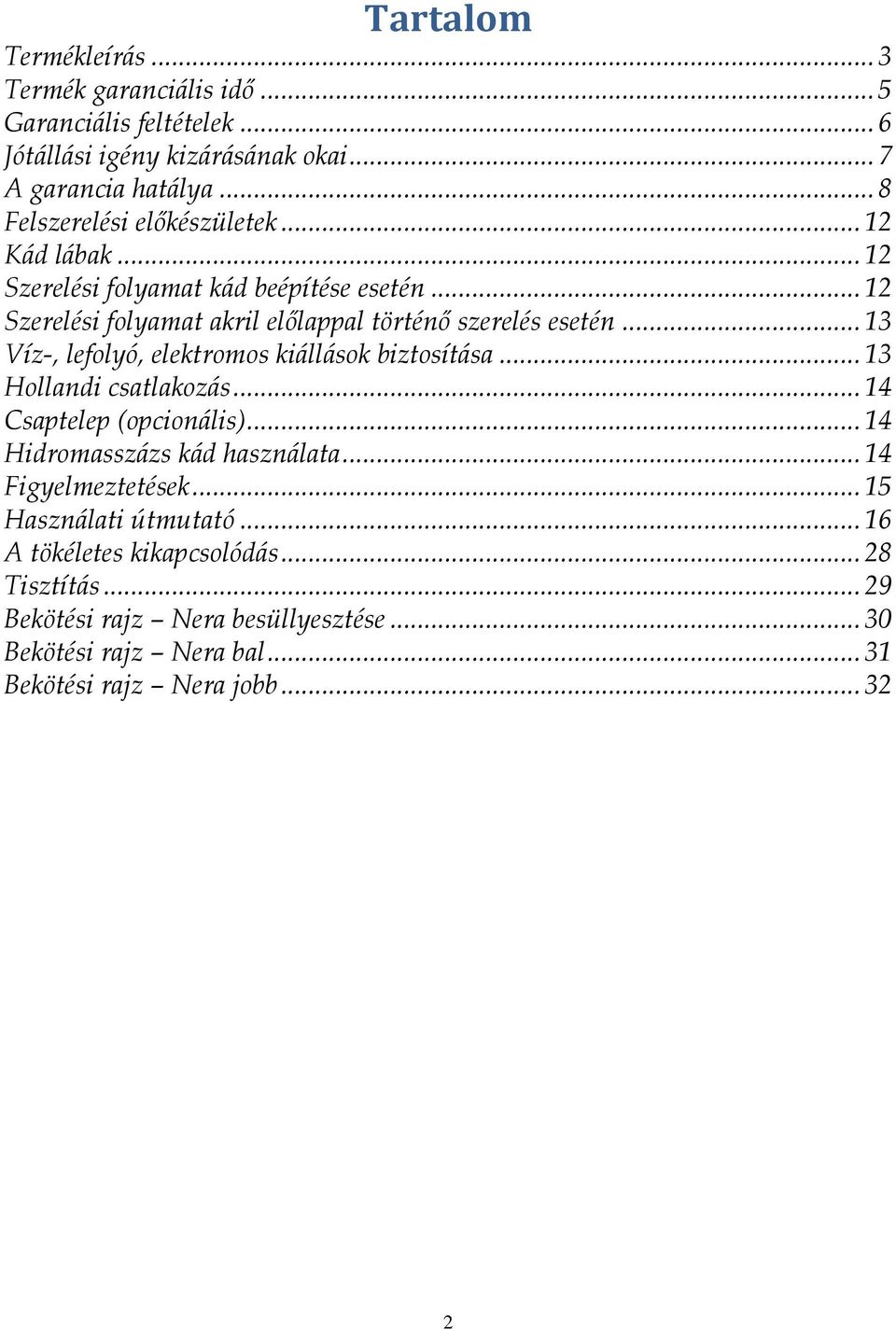 .. 13 Víz-, lefolyó, elektromos kiállások biztosítása... 13 Hollandi csatlakozás... 14 Csaptelep (opcionális)... 14 Hidromasszázs kád használata.