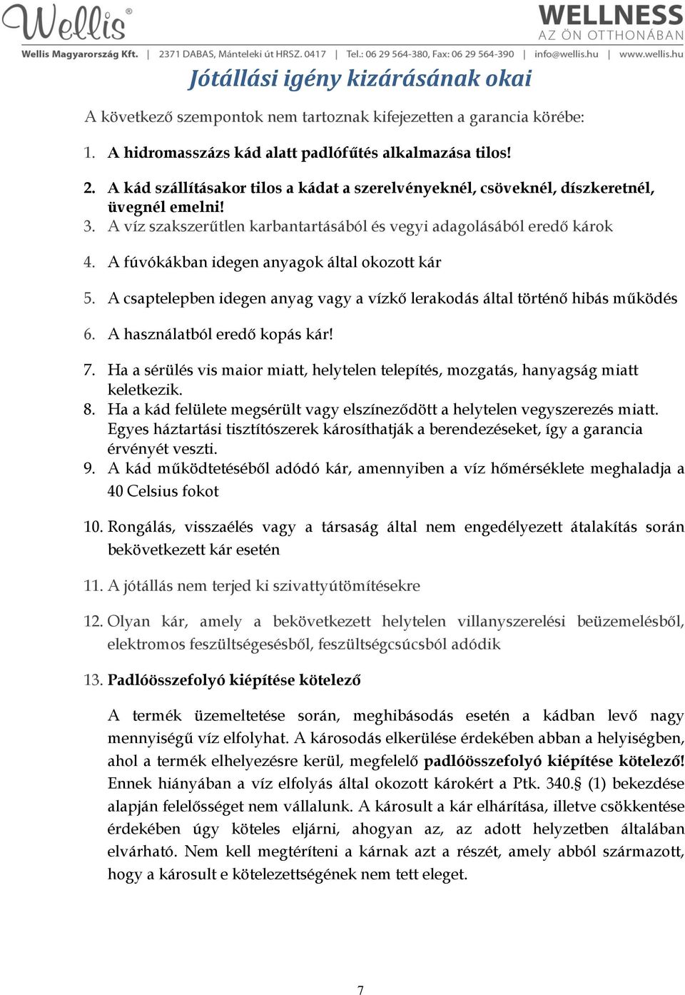 A fúvókákban idegen anyagok által okozott kár 5. A csaptelepben idegen anyag vagy a vízkő lerakodás által történő hibás működés 6. A használatból eredő kopás kár! 7.