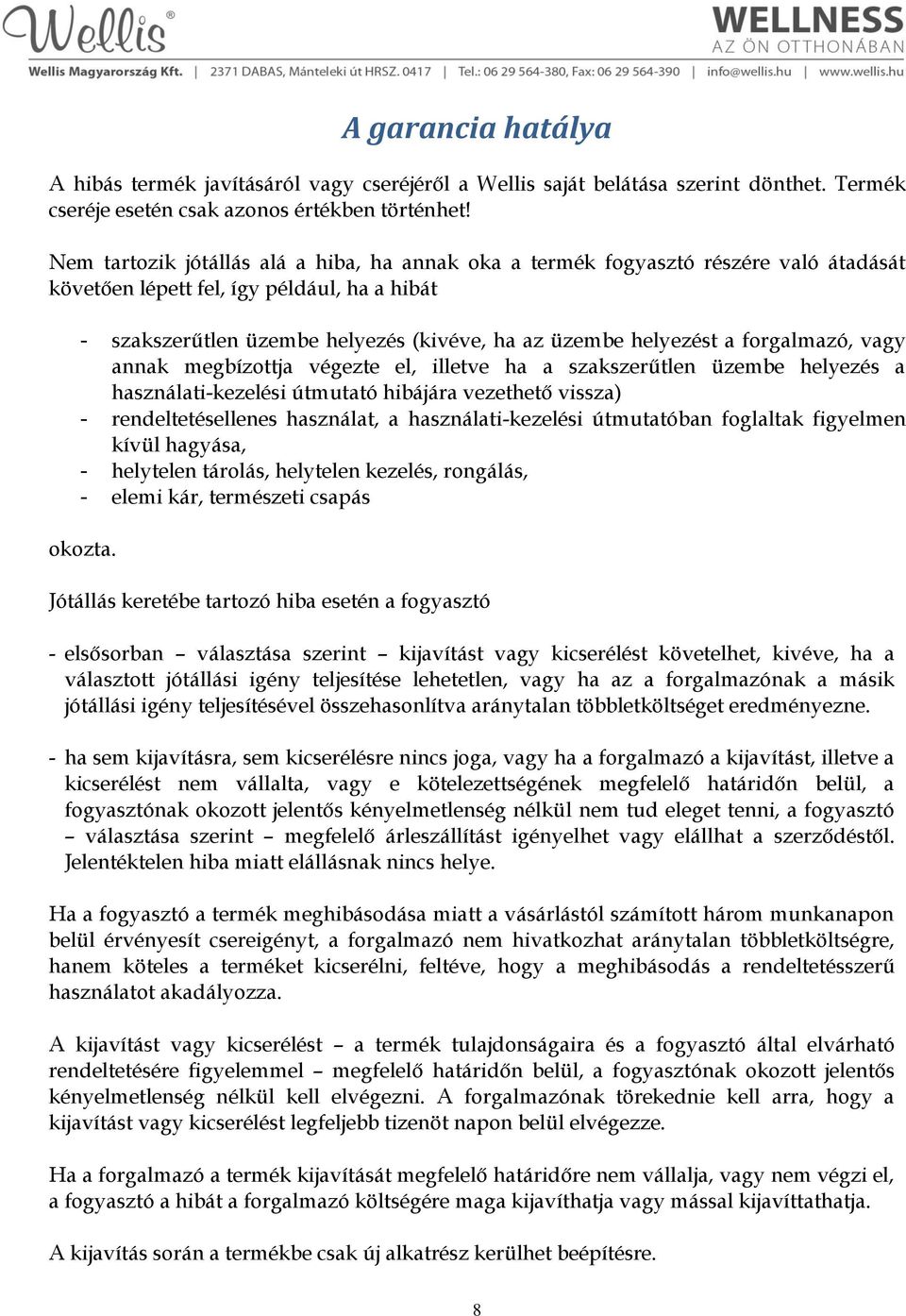 forgalmazó, vagy annak megbízottja végezte el, illetve ha a szakszerűtlen üzembe helyezés a használati-kezelési útmutató hibájára vezethető vissza) - rendeltetésellenes használat, a