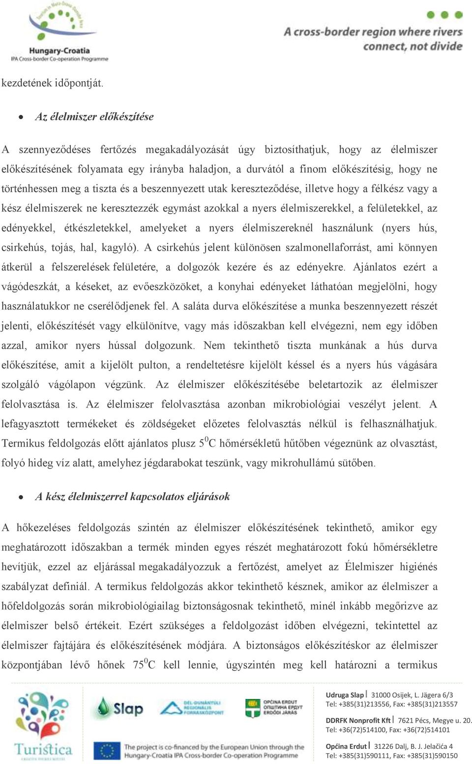 történhessen meg a tiszta és a beszennyezett utak kereszteződése, illetve hogy a félkész vagy a kész élelmiszerek ne keresztezzék egymást azokkal a nyers élelmiszerekkel, a felületekkel, az