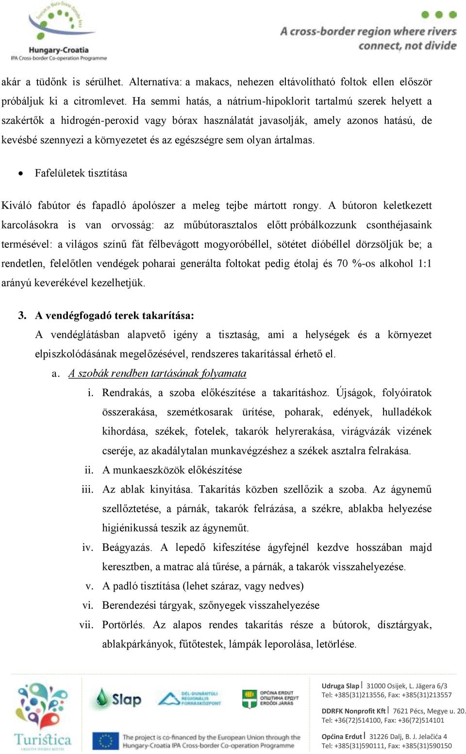 sem olyan ártalmas. Fafelületek tisztítása Kiváló fabútor és fapadló ápolószer a meleg tejbe mártott rongy.