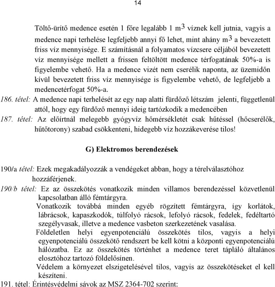 Ha a medence vizét nem cserélik naponta, az üzemidőn kívül bevezetett friss víz mennyisége is figyelembe vehető, de legfeljebb a medencetérfogat 50%-a. 186.