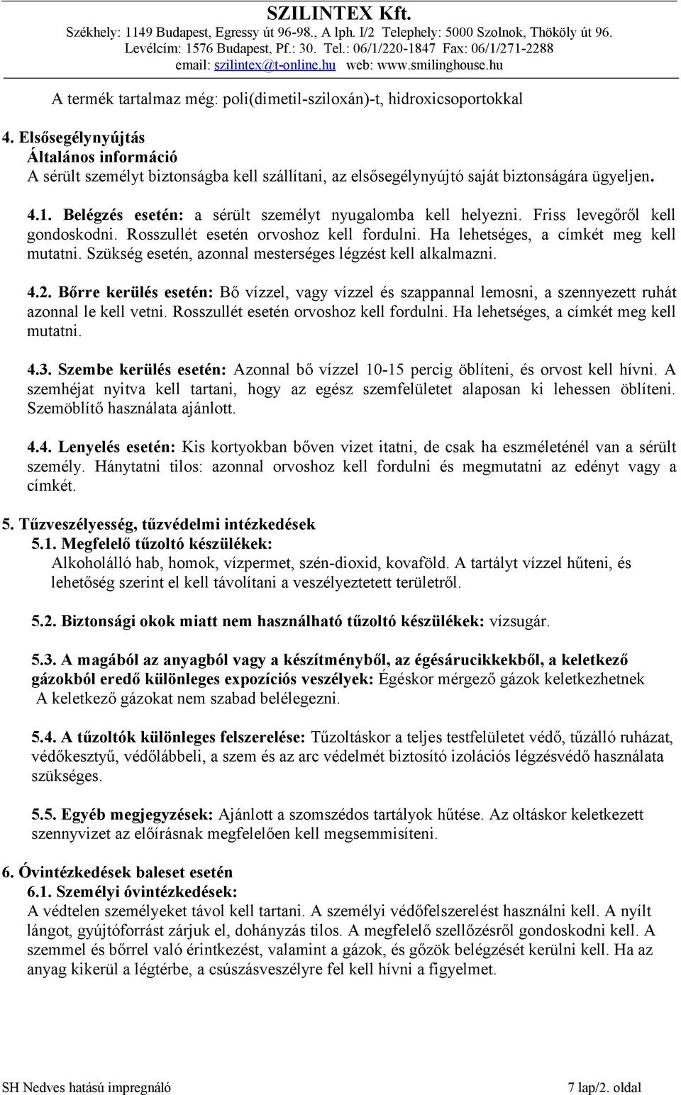 Friss levegőről kell gondoskodni. Rosszullét esetén orvoshoz kell fordulni. Ha lehetséges, a címkét meg kell mutatni. Szükség esetén, azonnal mesterséges légzést kell alkalmazni. 4.2.