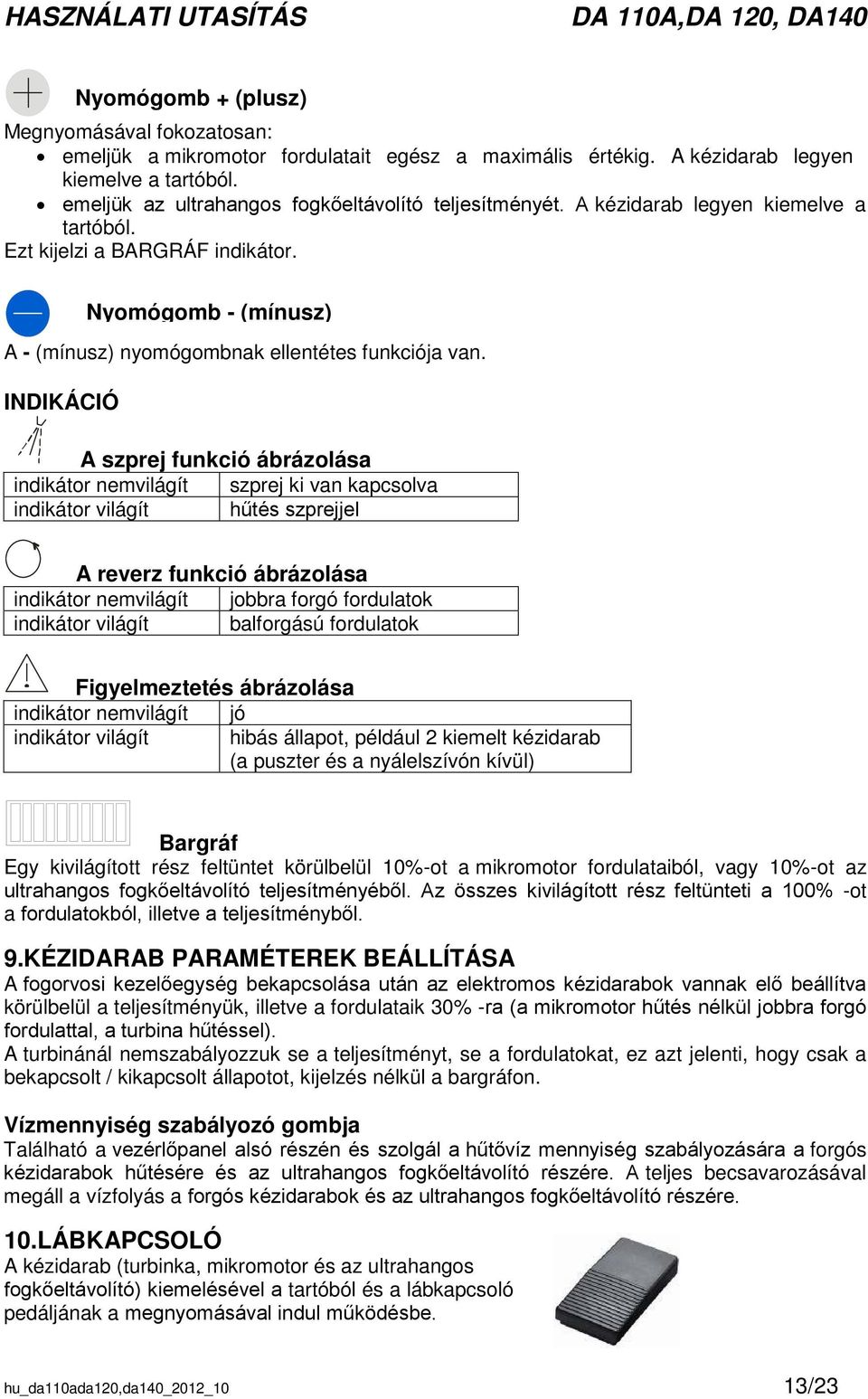 INDIKÁCIÓ A szprej funkció ábrázolása indikátor nemvilágít szprej ki van kapcsolva indikátor világít hűtés szprejjel A reverz funkció ábrázolása indikátor nemvilágít jobbra forgó fordulatok indikátor