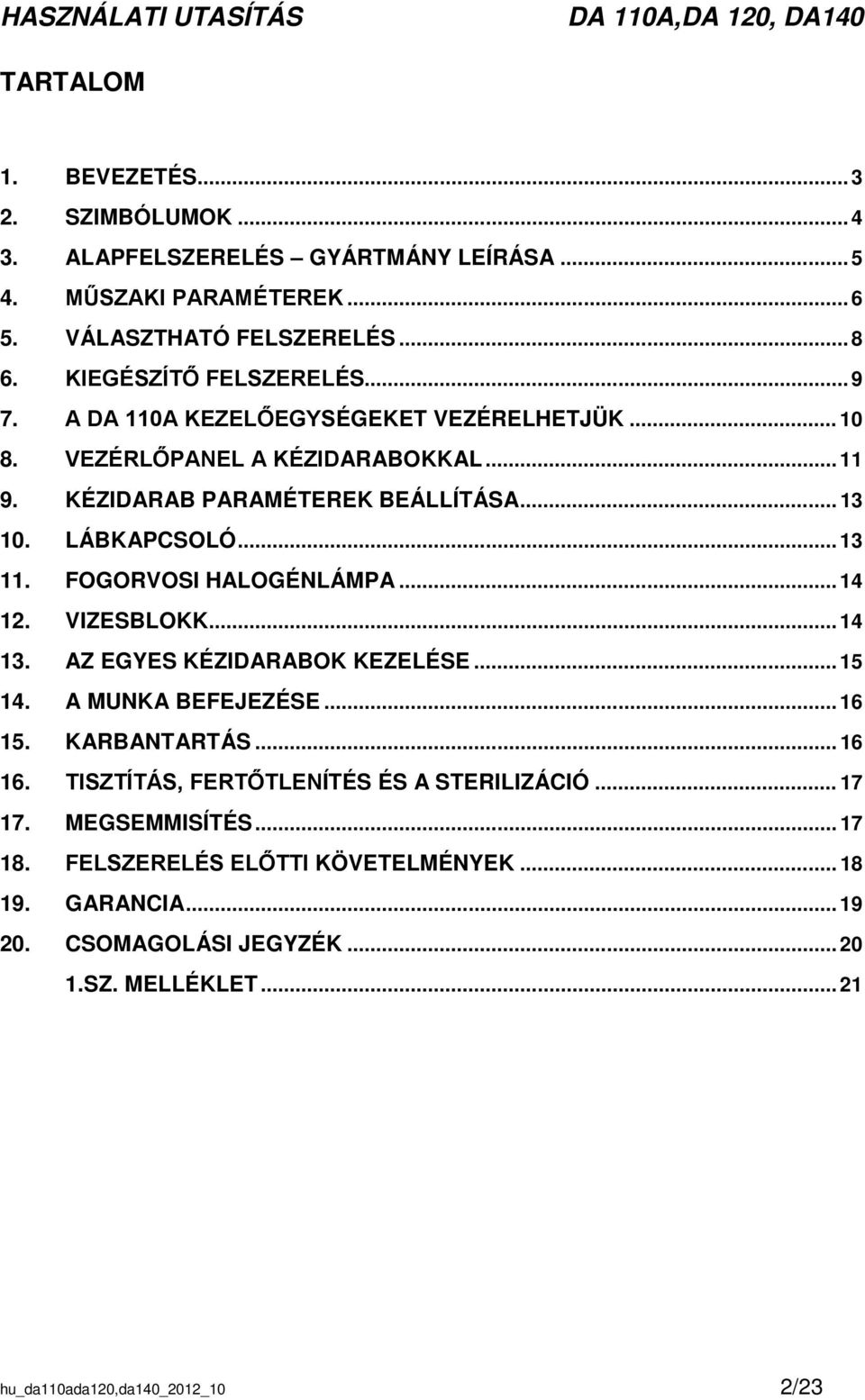 FOGORVOSI HALOGÉNLÁMPA... 14 12. VIZESBLOKK... 14 13. AZ EGYES KÉZIDARABOK KEZELÉSE... 15 14. A MUNKA BEFEJEZÉSE... 16 15. KARBANTARTÁS... 16 16.