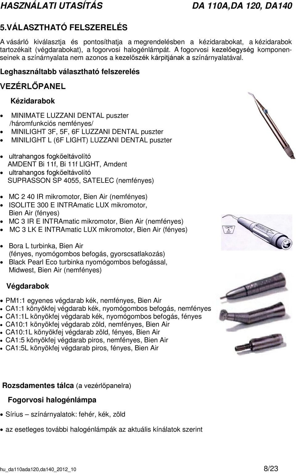 Leghasználtabb választható felszerelés VEZÉRLŐPANEL Kézidarabok MINIMATE LUZZANI DENTAL puszter /háromfunkciós nemfényes/ MINILIGHT 3F, 5F, 6F LUZZANI DENTAL puszter MINILIGHT L (6F LIGHT) LUZZANI