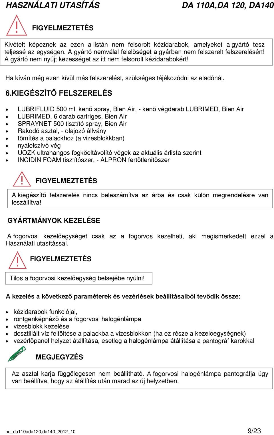 KIEGÉSZÍTŐ FELSZERELÉS LUBRIFLUID 500 ml, kenő spray, Bien Air, - kenő végdarab LUBRIMED, Bien Air LUBRIMED, 6 darab cartriges, Bien Air SPRAYNET 500 tisztító spray, Bien Air Rakodó asztal, - olajozó