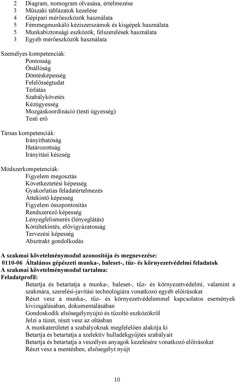 ügyesség) Testi erő Társas kompetenciák: Irányíthatóság Határozottság Irányítási készség Módszerkompetenciák: Figyelem megosztás Következtetési képesség Gyakorlatias feladatértelmezés Áttekintő