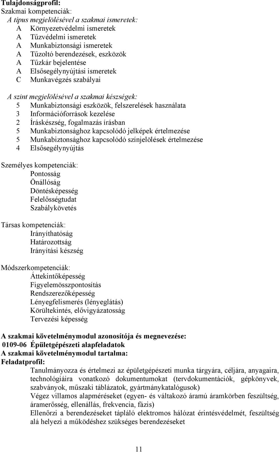 Íráskészség, fogalmazás írásban 5 Munkabiztonsághoz kapcsolódó jelképek értelmezése 5 Munkabiztonsághoz kapcsolódó színjelölések értelmezése 4 Elsősegélynyújtás Személyes kompetenciák: Pontosság