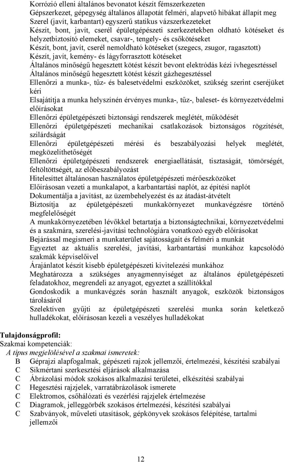 kötéseket (szegecs, zsugor, ragasztott) Készít, javít, kemény- és lágyforrasztott kötéseket Általános minőségű hegesztett kötést készít bevont elektródás kézi ívhegesztéssel Általános minőségű