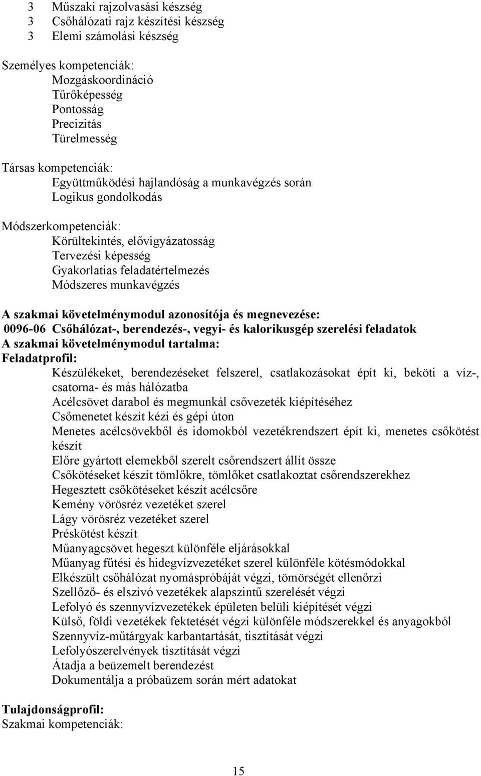 munkavégzés szakmai követelménymodul azonosítója és megnevezése: 0096-06 sőhálózat-, berendezés-, vegyi- és kalorikusgép szerelési feladatok szakmai követelménymodul tartalma: Feladatprofil: