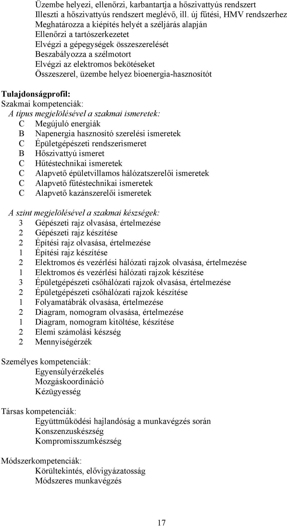 bekötéseket Összeszerel, üzembe helyez bioenergia-hasznosítót Tulajdonságprofil: Szakmai kompetenciák: típus megjelölésével a szakmai ismeretek: Megújuló energiák Napenergia hasznosító szerelési