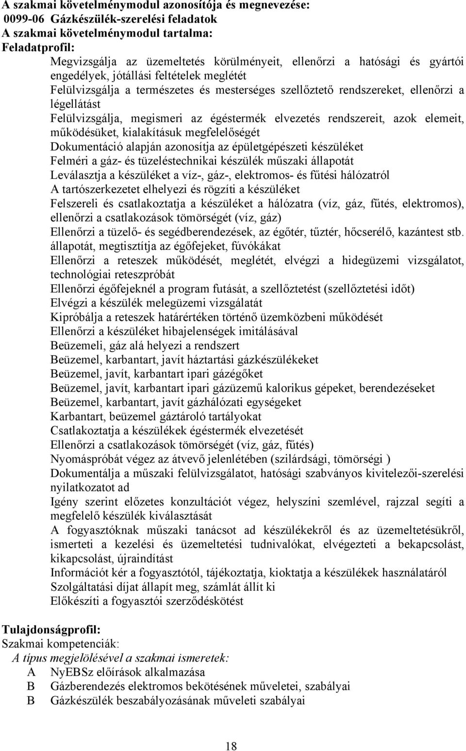 elvezetés rendszereit, azok elemeit, működésüket, kialakításuk megfelelőségét Dokumentáció alapján azonosítja az épületgépészeti készüléket Felméri a gáz- és tüzeléstechnikai készülék műszaki