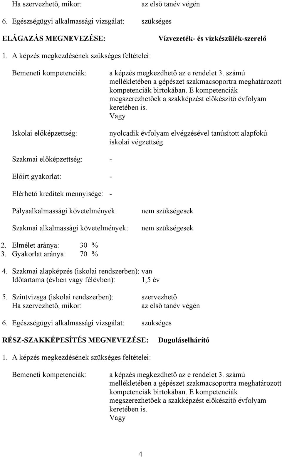 számú mellékletében a gépészet szakmacsoportra meghatározott kompetenciák birtokában. E kompetenciák megszerezhetőek a szakképzést előkészítő évfolyam keretében is.