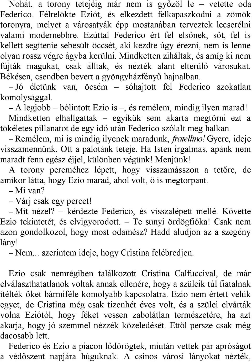 Ezúttal Federico ért fel elsőnek, sőt, fel is kellett segítenie sebesült öccsét, aki kezdte úgy érezni, nem is lenne olyan rossz végre ágyba kerülni.