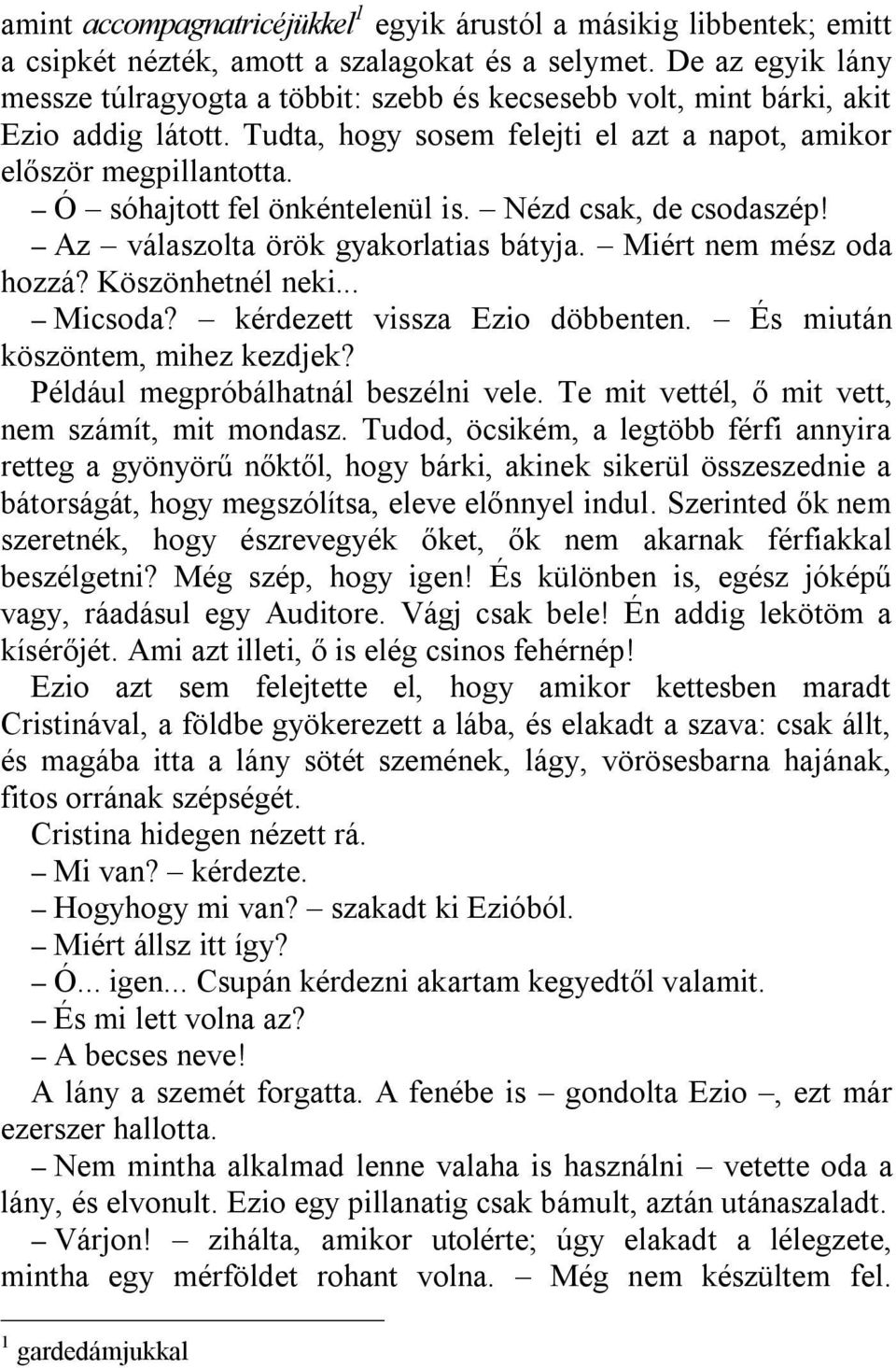 Ó sóhajtott fel önkéntelenül is. Nézd csak, de csodaszép! Az válaszolta örök gyakorlatias bátyja. Miért nem mész oda hozzá? Köszönhetnél neki... Micsoda? kérdezett vissza Ezio döbbenten.