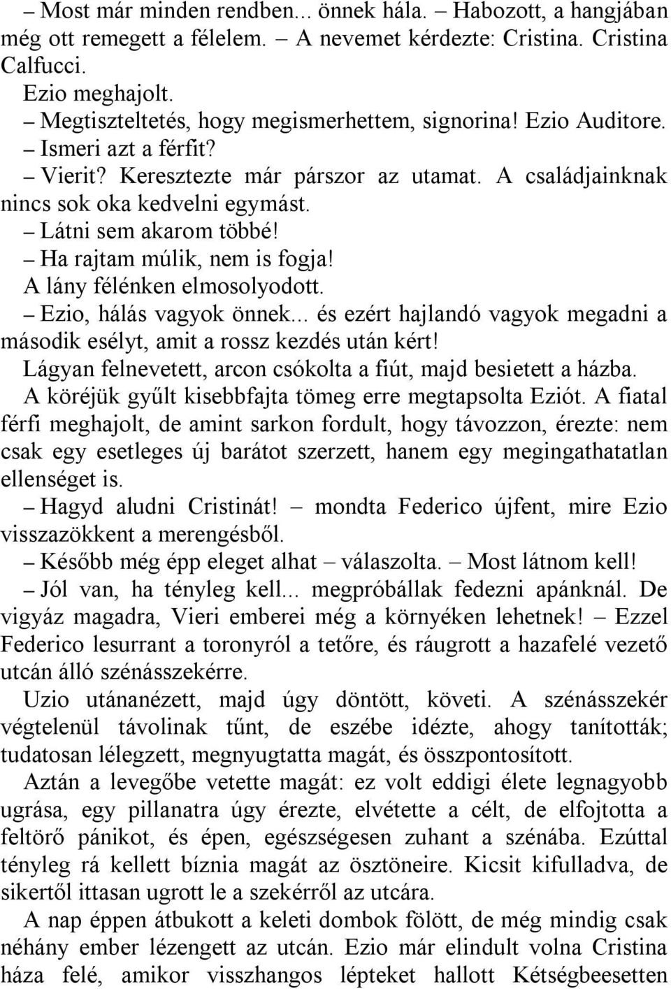 Ha rajtam múlik, nem is fogja! A lány félénken elmosolyodott. Ezio, hálás vagyok önnek... és ezért hajlandó vagyok megadni a második esélyt, amit a rossz kezdés után kért!