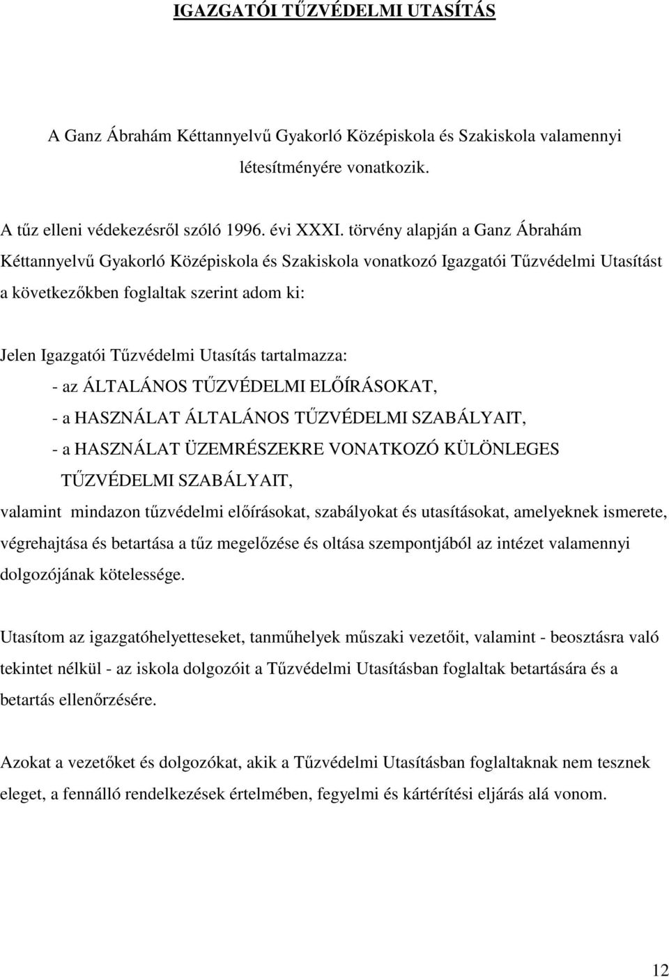 tartalmazza: - az ÁLTALÁNOS TŰZVÉDELMI ELŐÍRÁSOKAT, - a HASZNÁLAT ÁLTALÁNOS TŰZVÉDELMI SZABÁLYAIT, - a HASZNÁLAT ÜZEMRÉSZEKRE VONATKOZÓ KÜLÖNLEGES TŰZVÉDELMI SZABÁLYAIT, valamint mindazon tűzvédelmi