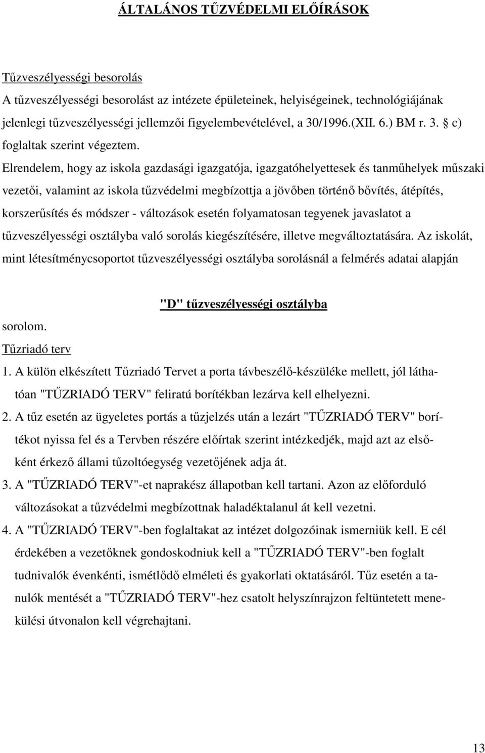 Elrendelem, hogy az iskola gazdasági igazgatója, igazgatóhelyettesek és tanműhelyek műszaki vezetői, valamint az iskola tűzvédelmi megbízottja a jövőben történő bővítés, átépítés, korszerűsítés és