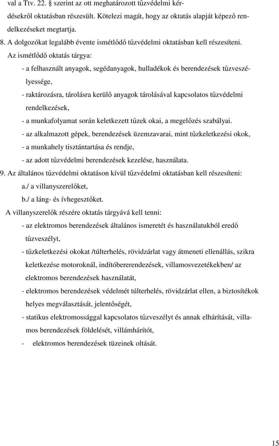 Az ismétlődő oktatás tárgya: - a felhasznált anyagok, segédanyagok, hulladékok és berendezések tűzveszélyessége, - raktározásra, tárolásra kerülő anyagok tárolásával kapcsolatos tűzvédelmi