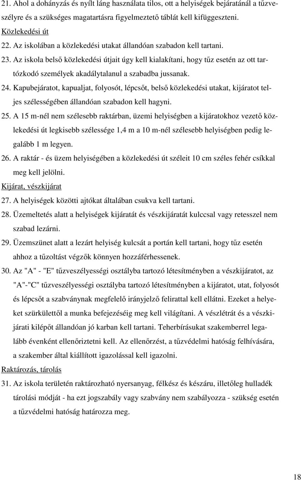 Az iskola belső közlekedési útjait úgy kell kialakítani, hogy tűz esetén az ott tartózkodó személyek akadálytalanul a szabadba jussanak. 24.