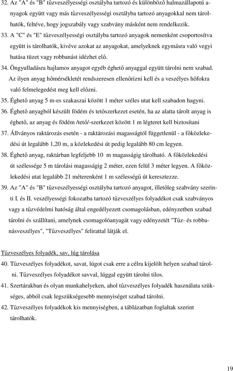 A "C" és "E" tűzveszélyességi osztályba tartozó anyagok nemenként csoportosítva együtt is tárolhatók, kivéve azokat az anyagokat, amelyeknek egymásra való vegyi hatása tüzet vagy robbanást idézhet