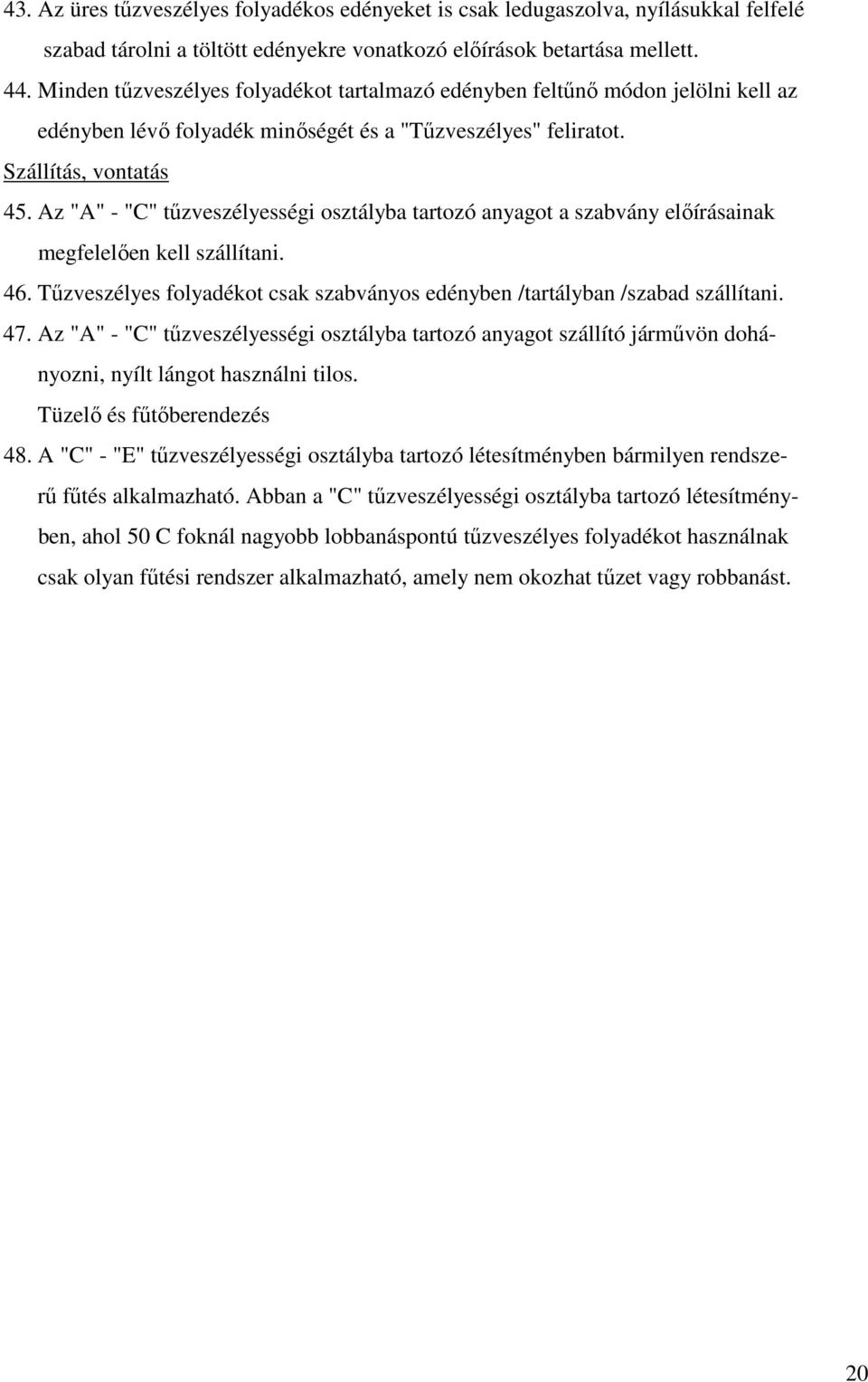 Az "A" - "C" tűzveszélyességi osztályba tartozó anyagot a szabvány előírásainak megfelelően kell szállítani. 46. Tűzveszélyes folyadékot csak szabványos edényben /tartályban /szabad szállítani. 47.