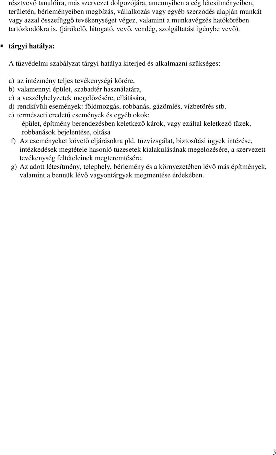 tárgyi hatálya: A tűzvédelmi szabályzat tárgyi hatálya kiterjed és alkalmazni szükséges: a) az intézmény teljes tevékenységi körére, b) valamennyi épület, szabadtér használatára, c) a