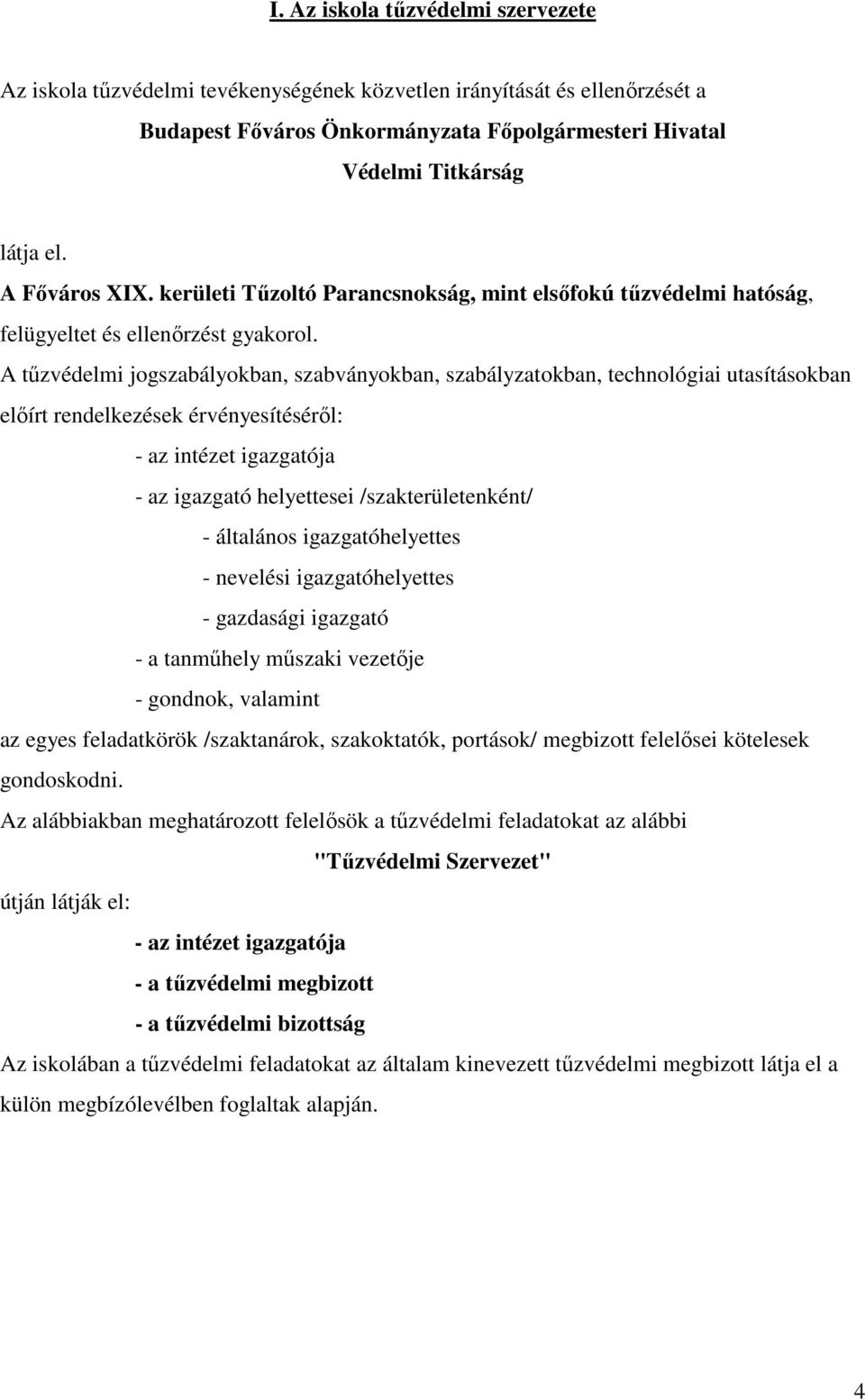 A tűzvédelmi jogszabályokban, szabványokban, szabályzatokban, technológiai utasításokban előírt rendelkezések érvényesítéséről: - az intézet igazgatója - az igazgató helyettesei /szakterületenként/ -